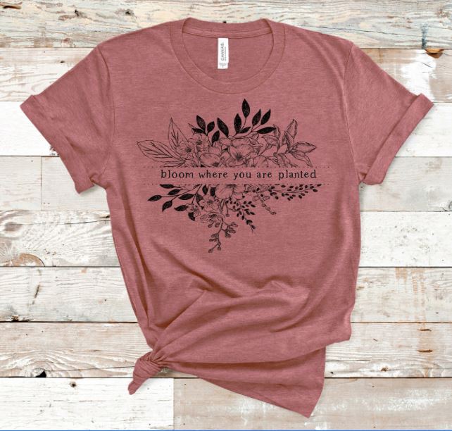 Bloom Where You are Planted Tee
